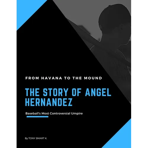 The Story of Angel Hernandez, Baseball's Most Controversial Umpire.: From Havana to the Mound.