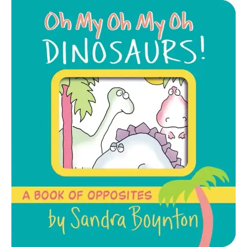 Oh My Oh My Oh Dinosaurs!: A Book of Opposites