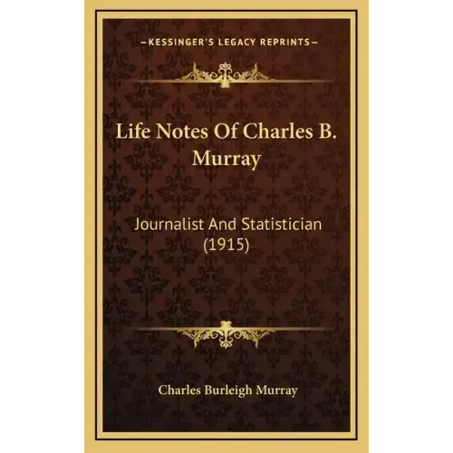 Life Notes Of Charles B. Murray: Journalist And Statistician (1915)
