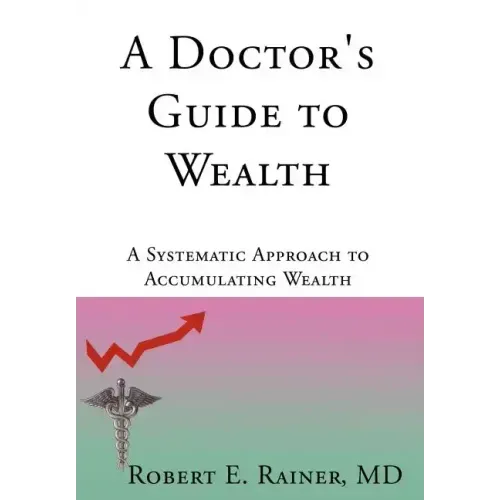 A Doctor's Guide to Wealth: A Systematic Approach to Accumulating Wealth