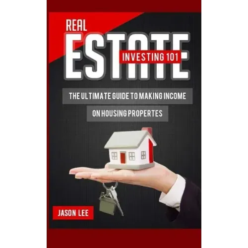 Real Estate Investing 101: The Ultimate Guide to Making Income on Housing Properties