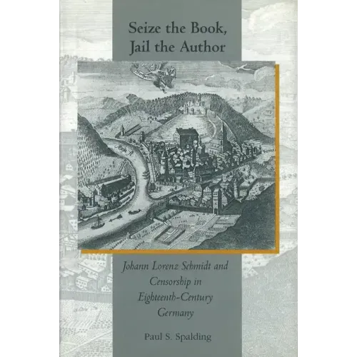 Seize the Book, Jail the Author: Johann Lorenz Schmidt and Censorship in Eighteenth-Century Germany