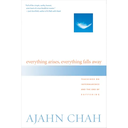 Everything Arises, Everything Falls Away: Teachings on Impermanence and the End of Suffering