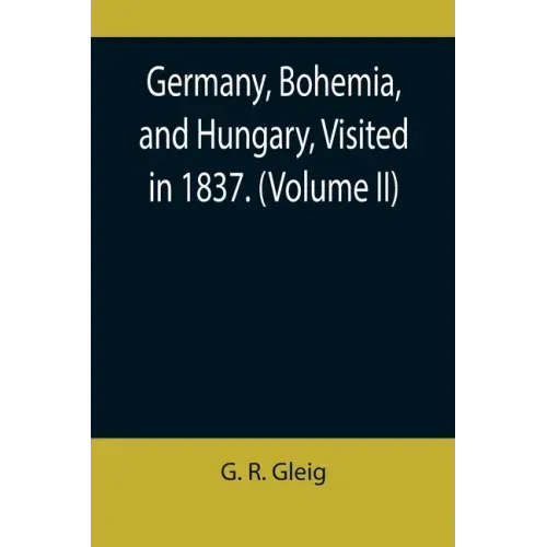 Germany, Bohemia, and Hungary, Visited in 1837. (Volume II)