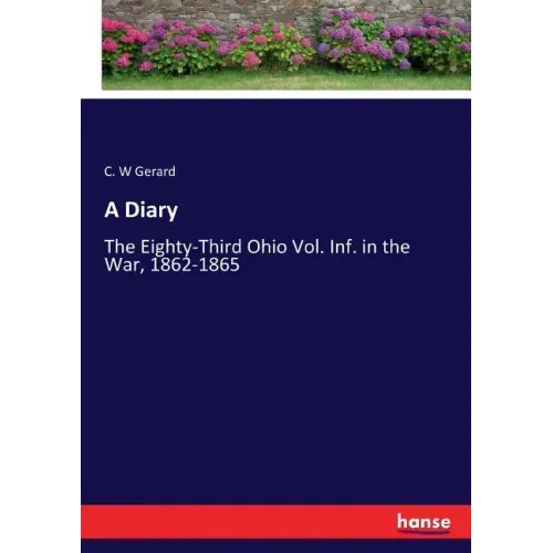 A Diary: The Eighty-Third Ohio Vol. Inf. in the War, 1862-1865