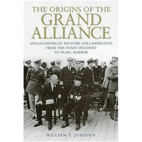 The Origins of the Grand Alliance: Anglo-American Military Collaboration from the Panay Incident to Pearl Harbor