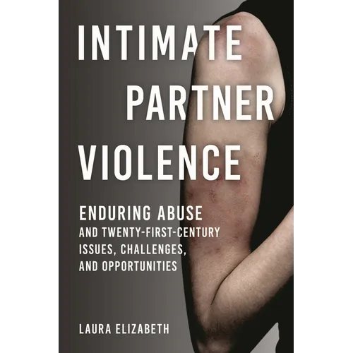 Intimate Partner Violence: Enduring Abuse and Twenty-First-Century Issues, Challenges, and Opportunities
