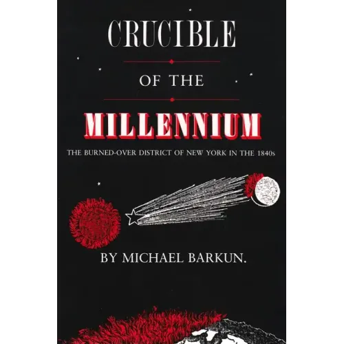 Crucible of the Millennium: The Burned-Over District of New York in the 1840s