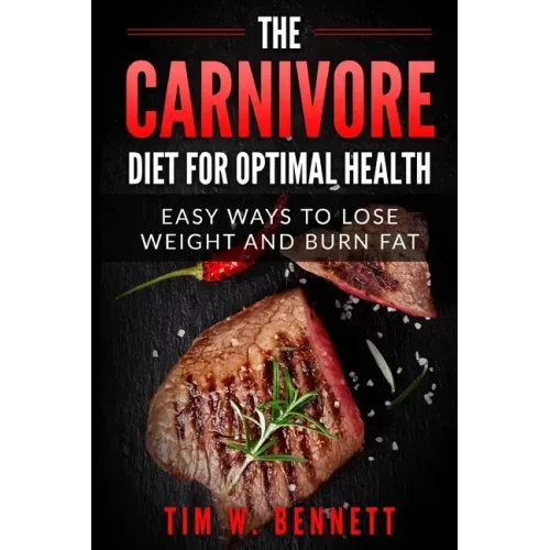 The Carnivore Diet for Optimal Health: Easy Ways to Lose Weight and Burn Fat