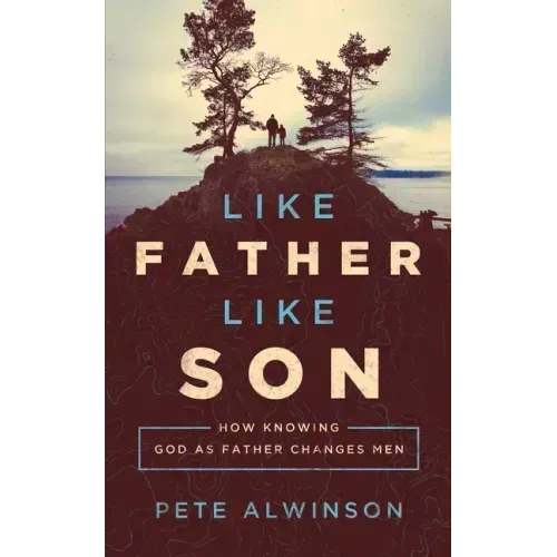 Like Father, Like Son: How Knowing God as Father Changes Men