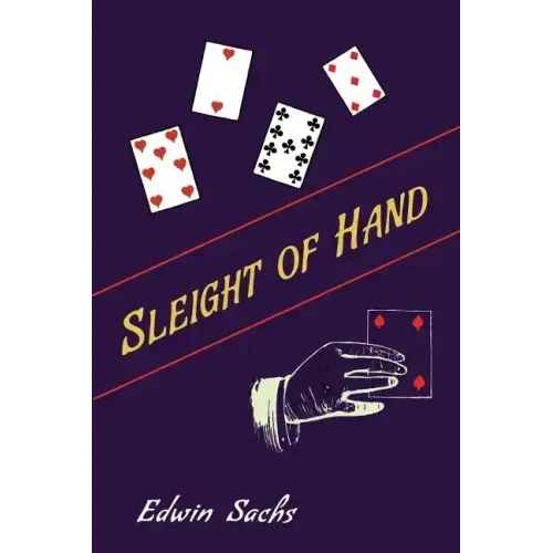 Sleight of Hand: A Practical Manual of Legerdemain for Amateurs and Others
