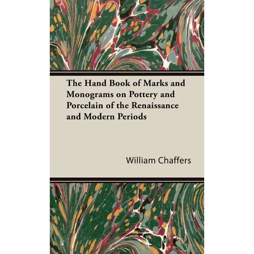The Hand Book of Marks and Monograms on Pottery and Porcelain of the Renaissance and Modern Periods