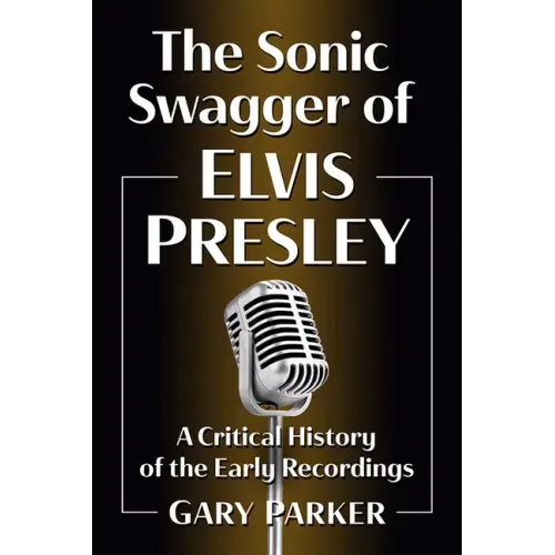 The Sonic Swagger of Elvis Presley: A Critical History of the Early Recordings