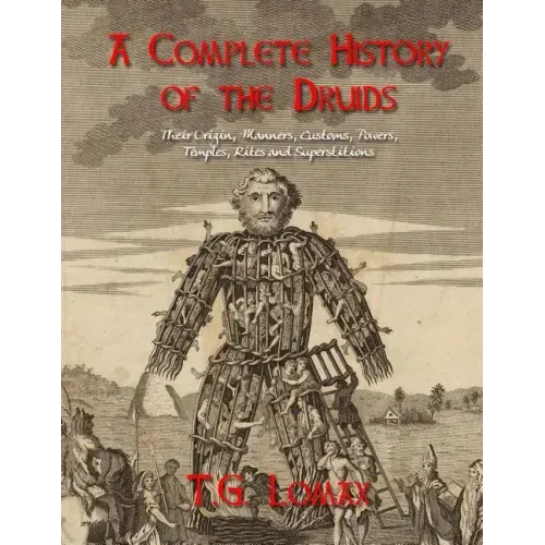 A Complete History of the Druids: Their Origin, Manners, Customs, Powers, Temples, Rites and Superstitions