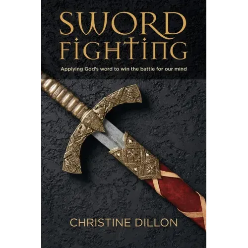 Sword Fighting: Applying God's word to win the battle for our mind
