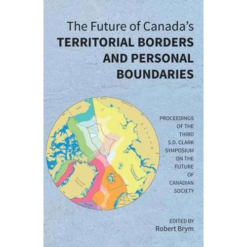 The Future of Canada's Territorial Borders and Personal Boundaries: Proceedings of the Third S.D. Clark Symposium on the Future of Canadian Society