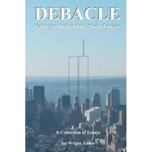 Debacle: Failing to Rebuild the Twin Towers: A Collection of Essays