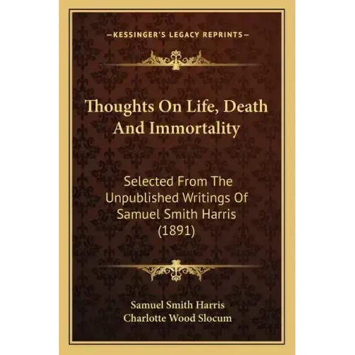 Thoughts On Life, Death And Immortality: Selected From The Unpublished Writings Of Samuel Smith Harris (1891)