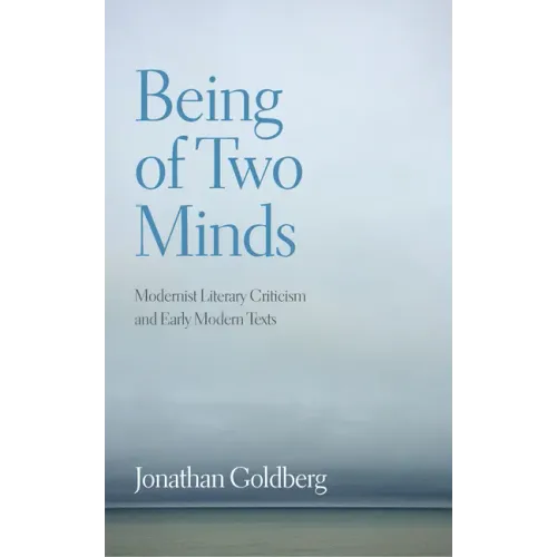 Being of Two Minds: Modernist Literary Criticism and Early Modern Texts