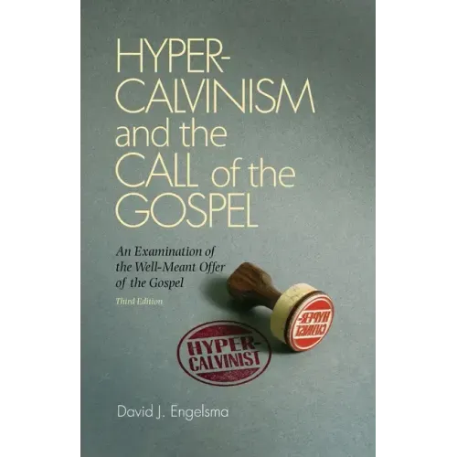 Hyper-Calvinism and the Call of the Gospel: An Examination of the Well-Meant Offer of the Gospel