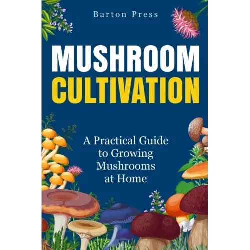 Mushroom Cultivation: A Practical Guide to Growing Mushrooms at Home