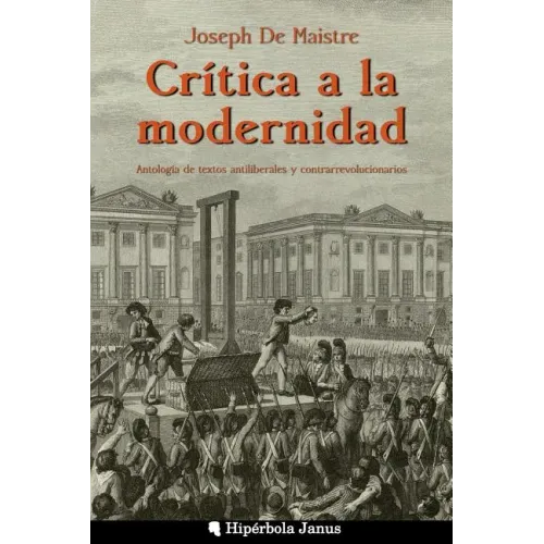 Crítica a la modernidad: Antología de textos antiliberales y contrarrevolucionarios