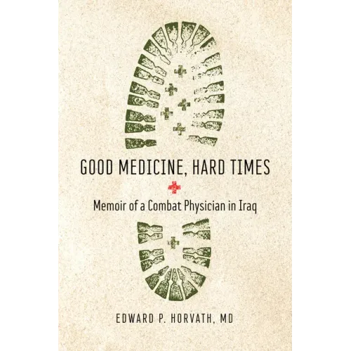 Good Medicine, Hard Times: Memoir of a Combat Physician in Iraq