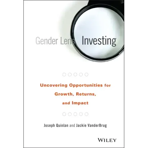 Gender Lens Investing: Uncovering Opportunities for Growth, Returns, and Impact