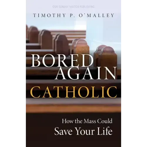 Bored Again Catholic: How the Mass Could Save Your Life