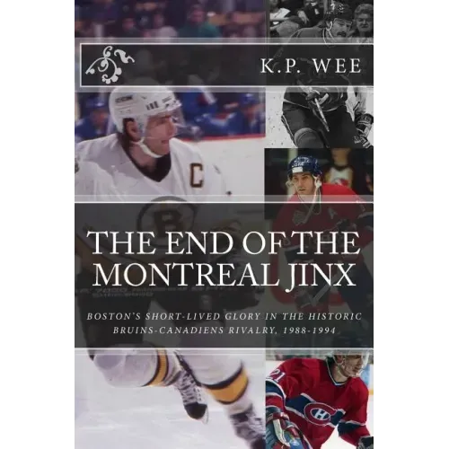The End of the Montreal Jinx: Boston's Short-Lived Glory in the Historic Bruins-Canadiens Rivalry, 1988-1994