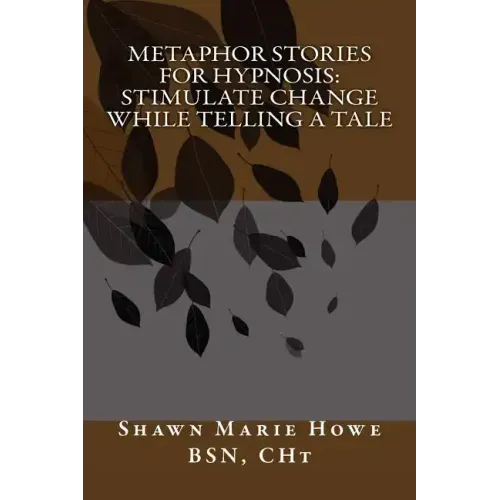 Metaphor Stories for Hypnosis: Stimulate Change While Telling a Tale