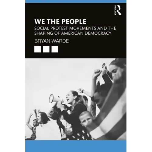 We the People: Social Protests Movements and the Shaping of American Democracy