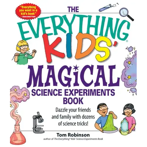 The Everything Kids' Magical Science Experiments Book: Dazzle Your Friends and Family by Making Magical Things Happen!