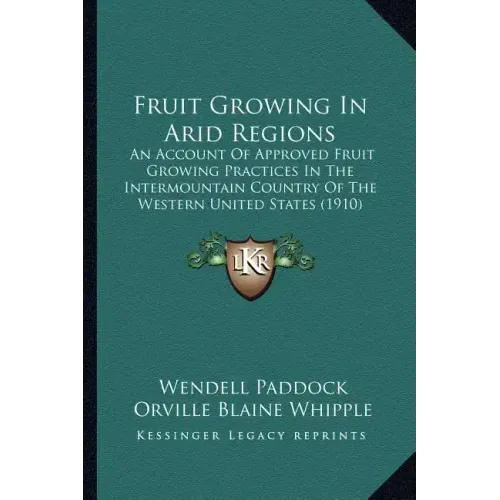 Fruit Growing in Arid Regions: An Account of Approved Fruit Growing Practices in the Intermountain Country of the Western United States (1910)