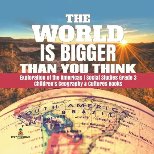 The World is Bigger Than You Think Exploration of the Americas Social Studies Grade 3 Children's Geography & Cultures Books