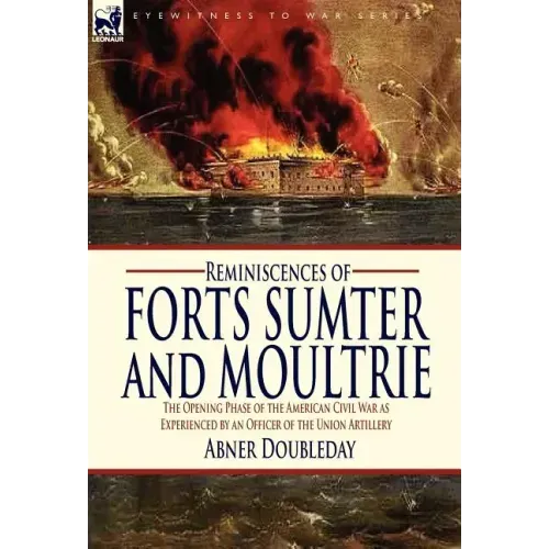 Reminiscences of Forts Sumter and Moultrie: the Opening Phase of the American Civil War as Experienced by an Officer of the Union Artillery