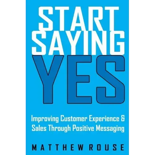 Start Saying Yes: Improving Customer Experience and Sales Through Positive Messaging