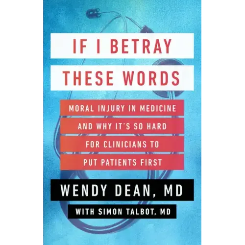 If I Betray These Words: Moral Injury in Medicine and Why It's So Hard for Clinicians to Put Patients First