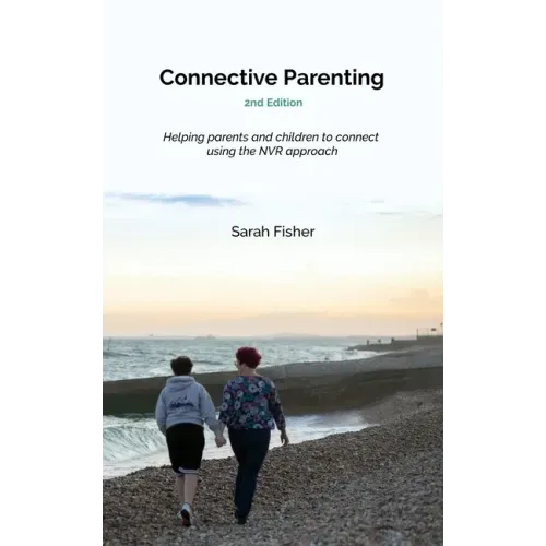 Connective Parenting: A guide to connective with your child using the NVR approach