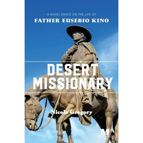 Desert Missionary: A Novel Based on the Life of Father Eusebio Kino
