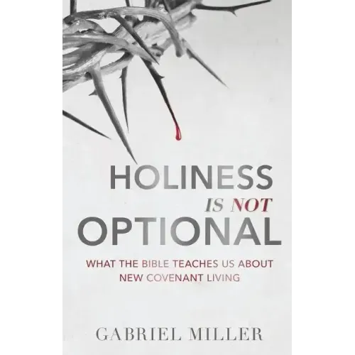 Holiness Is Not Optional: What the Bible Teaches Us about New Covenant Living