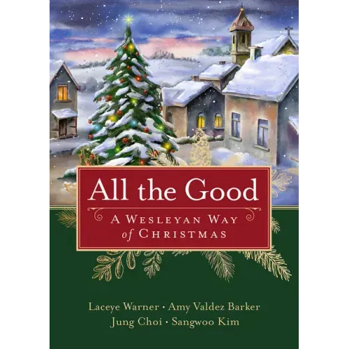 All the Good: A Wesleyan Way of Christmas