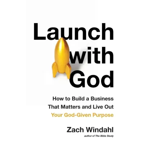 Launch with God: How to Build a Business That Matters and Live Out Your God-Given Purpose