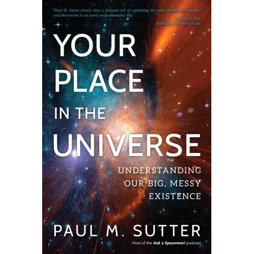 Your Place in the Universe: Understanding Our Big, Messy Existence