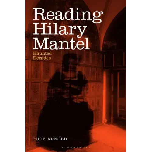 Reading Hilary Mantel: Haunted Decades