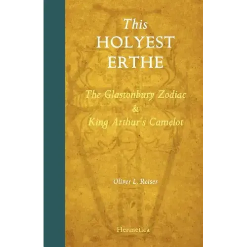 This Holyest Erthe: The Glastonbury Zodiac and King Arthur's Camelot