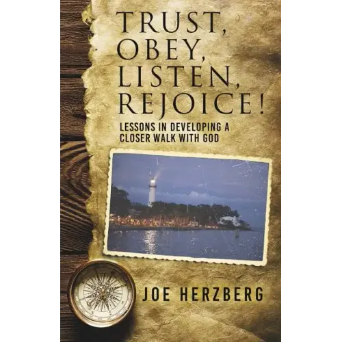 Trust, Obey, Listen, Rejoice! Lessons In Developing a Closer Walk With God