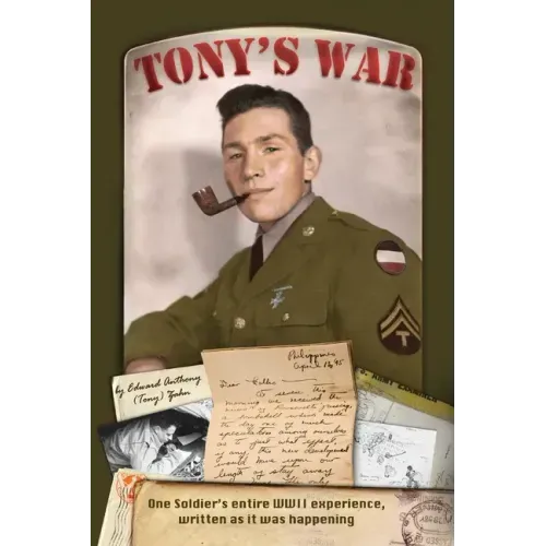 Tony's War: One soldier's entire WWII experience, written as it was happening
