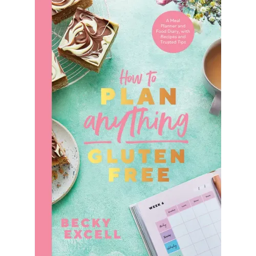 How to Plan Anything Gluten-Free: A Meal Planner and Food Diary, with Recipes and Trusted Tips