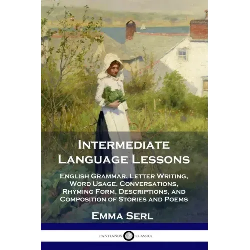 Intermediate Language Lessons: English Grammar, Letter Writing, Word Usage, Conversations, Rhyming Form, Descriptions, and Composition of Stories and